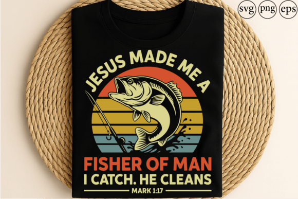 Jesus Made Me a Fisher of Man Graphics for T-Shirt Designs