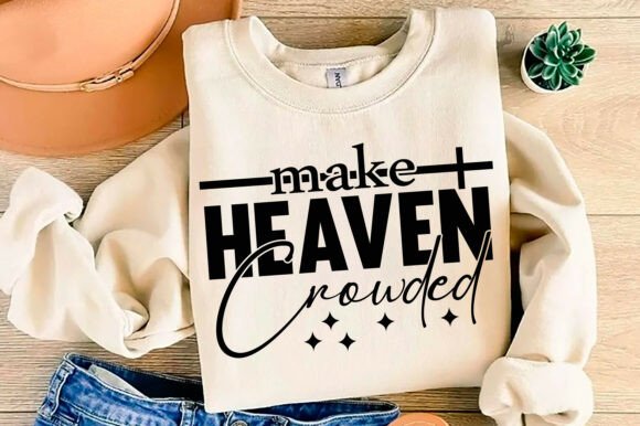 Make Heaven Crowded Png, Christian: A Perfect T-Shirt Design